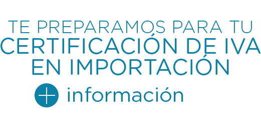 Te preparamos para tu certificacion de IVA en importacion